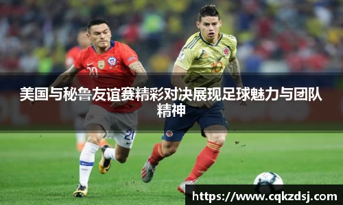 美国与秘鲁友谊赛精彩对决展现足球魅力与团队精神